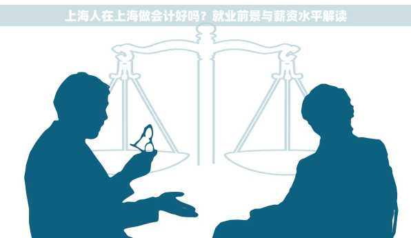 上海人在上海做会计好吗？就业前景与薪资水平解读