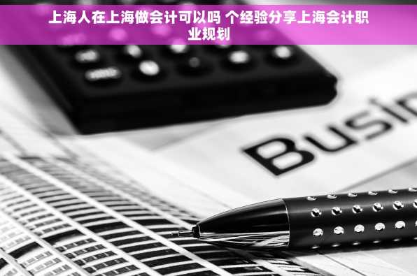 上海人在上海做会计可以吗 个经验分享上海会计职业规划