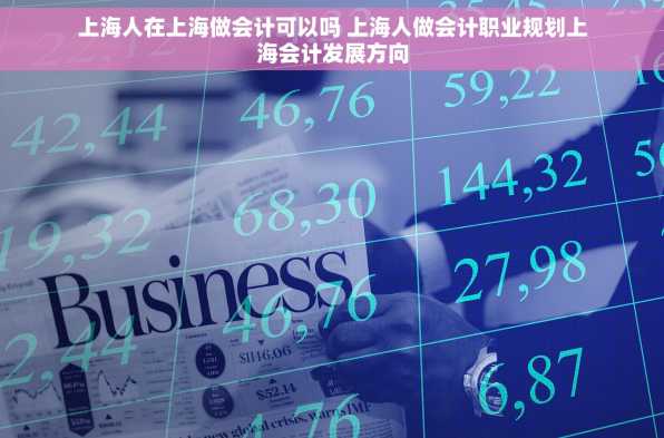 上海人在上海做会计可以吗 上海人做会计职业规划上海会计发展方向