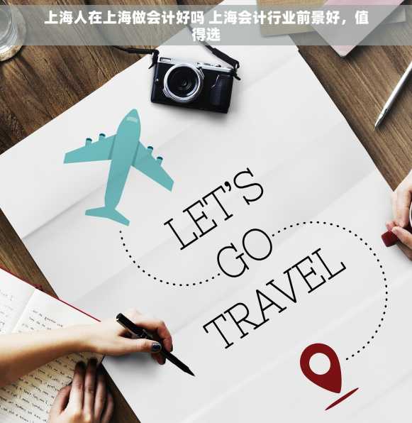 上海人在上海做会计好吗 上海会计行业前景好，值得选