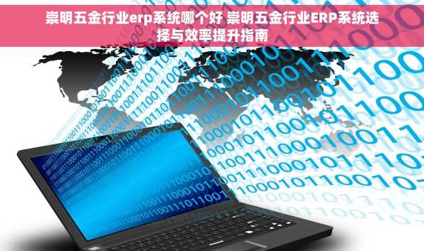 崇明五金行业erp系统哪个好 崇明五金行业ERP系统选择与效率提升指南