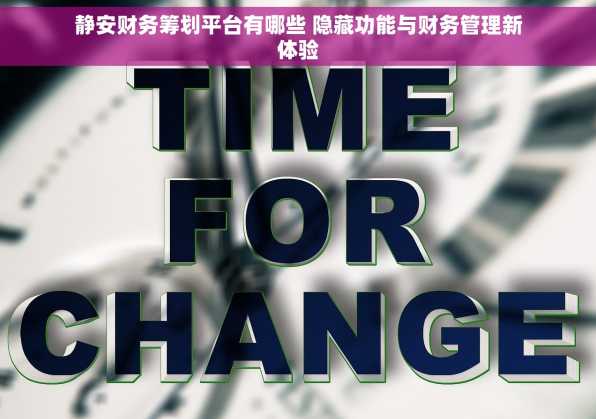 静安财务筹划平台有哪些 隐藏功能与财务管理新体验