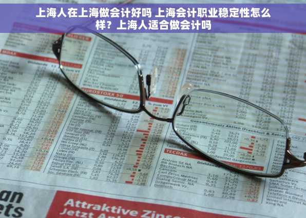 上海人在上海做会计好吗 上海会计职业稳定性怎么样？上海人适合做会计吗