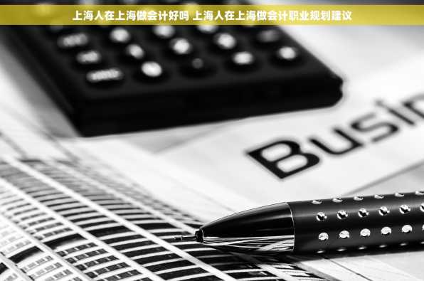 上海人在上海做会计好吗 上海人在上海做会计职业规划建议