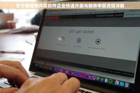 长宁增值税开票软件企业快速开票与税务申报流程详解