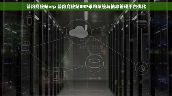 普陀商砼站erp 普陀商砼站ERP采购系统与信息管理平台优化