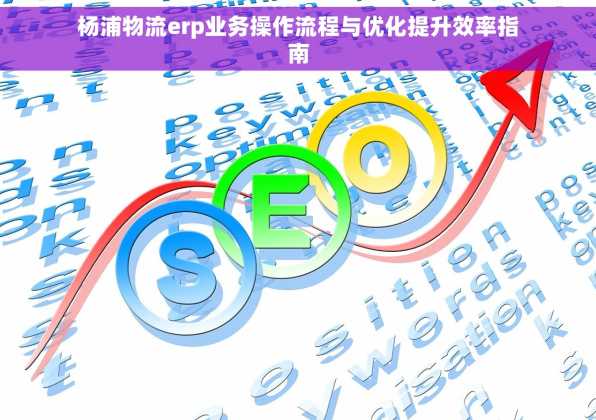 杨浦物流erp业务操作流程与优化提升效率指南