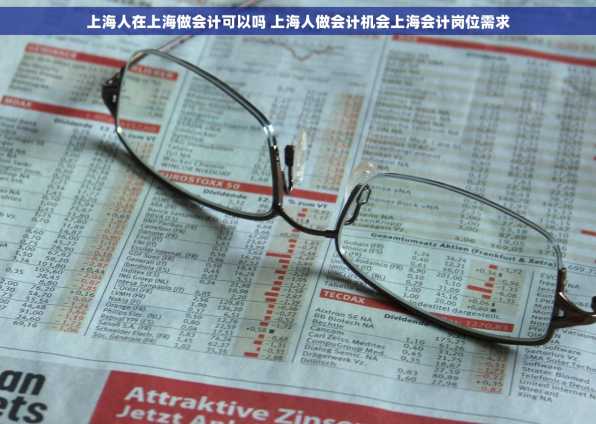 上海人在上海做会计可以吗 上海人做会计机会上海会计岗位需求