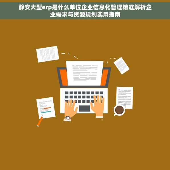 静安大型erp是什么单位企业信息化管理精准解析企业需求与资源规划实用指南