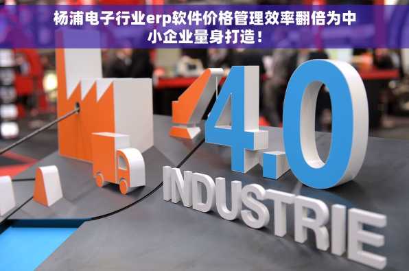 杨浦电子行业erp软件价格管理效率翻倍为中小企业量身打造！