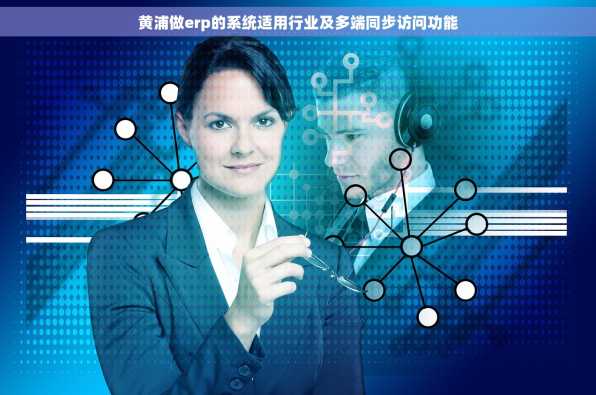 黄浦做erp的系统适用行业及多端同步访问功能