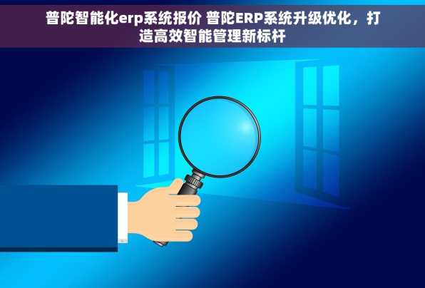 普陀智能化erp系统报价 普陀ERP系统升级优化，打造高效智能管理新标杆