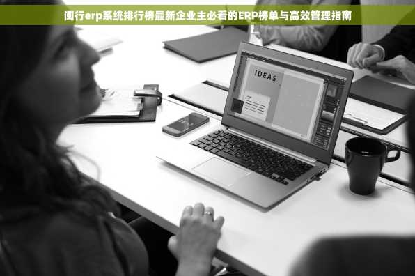 闽行erp系统排行榜最新企业主必看的ERP榜单与高效管理指南