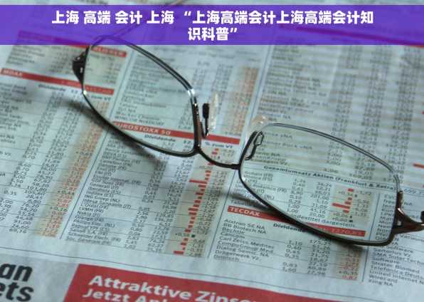 上海 高端 会计 上海 “上海高端会计上海高端会计知识科普”