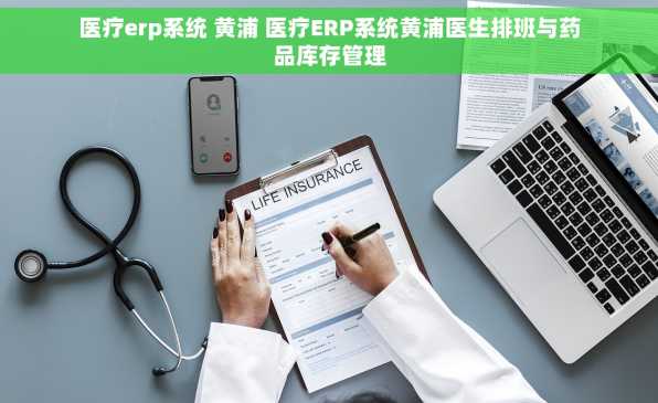 医疗erp系统 黄浦 医疗ERP系统黄浦医生排班与药品库存管理