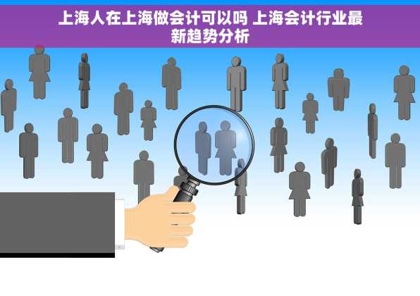 上海人在上海做会计可以吗 上海会计行业最新趋势分析