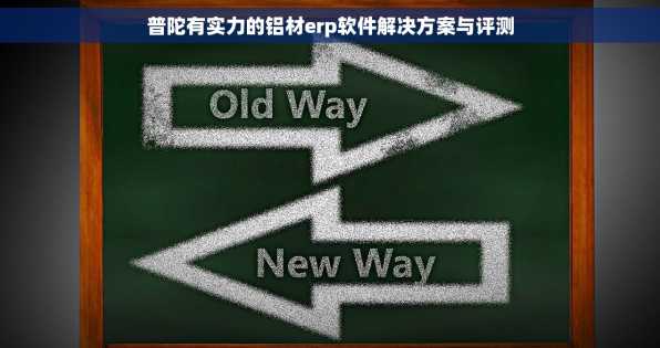 普陀有实力的铝材erp软件解决方案与评测
