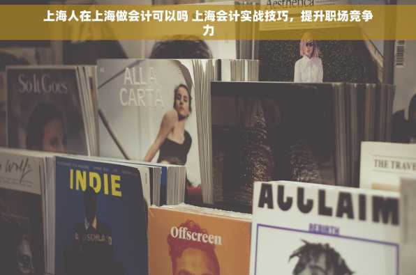 上海人在上海做会计可以吗 上海会计实战技巧，提升职场竞争力