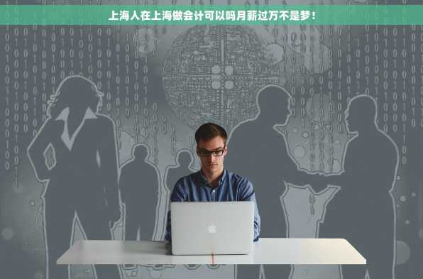 上海人在上海做会计可以吗月薪过万不是梦！