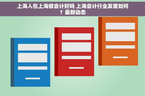 上海人在上海做会计好吗 上海会计行业发展如何？最新动态
