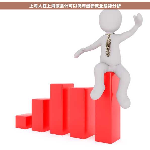 上海人在上海做会计可以吗年最新就业趋势分析