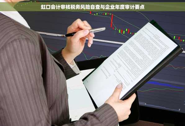 虹口会计审核税务风险自查与企业年度审计要点