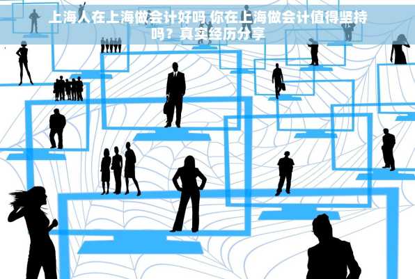 上海人在上海做会计好吗 你在上海做会计值得坚持吗？真实经历分享