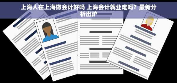 上海人在上海做会计好吗 上海会计就业难吗？最新分析出炉