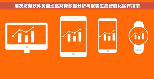 用友财务软件黄浦地区财务数据分析与报表生成智能化操作指南