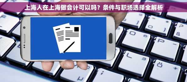 上海人在上海做会计可以吗？条件与职场选择全解析