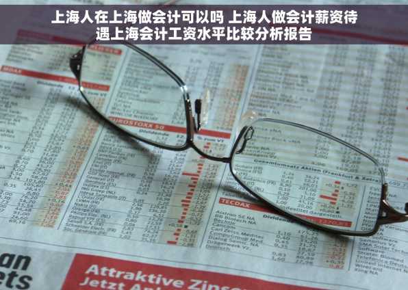 上海人在上海做会计可以吗 上海人做会计薪资待遇上海会计工资水平比较分析报告