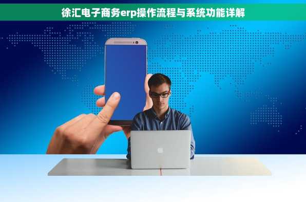徐汇电子商务erp操作流程与系统功能详解