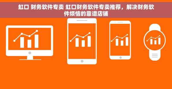 虹口 财务软件专卖 虹口财务软件专卖推荐，解决财务软件烦恼的靠谱店铺