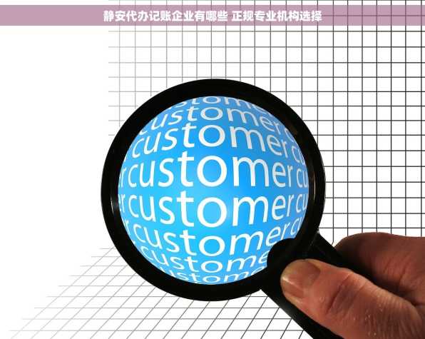 静安代办记账企业有哪些 正规专业机构选择
