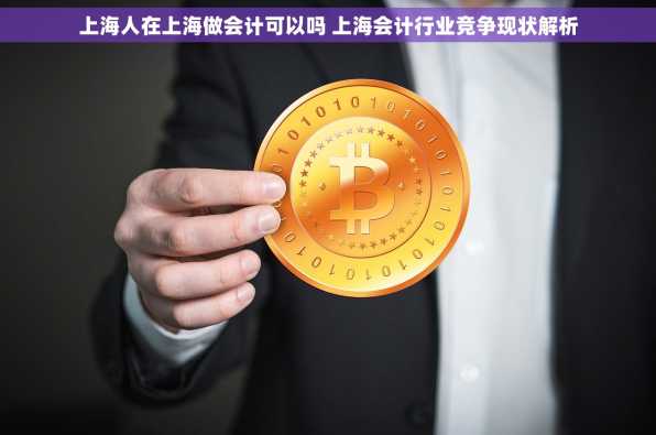 上海人在上海做会计可以吗 上海会计行业竞争现状解析