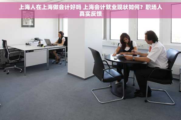 上海人在上海做会计好吗 上海会计就业现状如何？职场人真实反馈