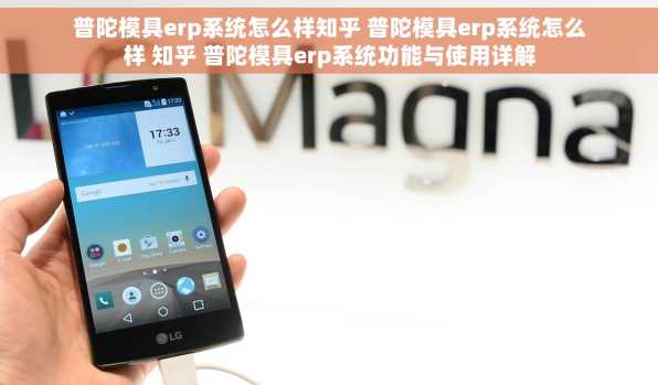 普陀模具erp系统怎么样知乎 普陀模具erp系统怎么样 知乎 普陀模具erp系统功能与使用详解