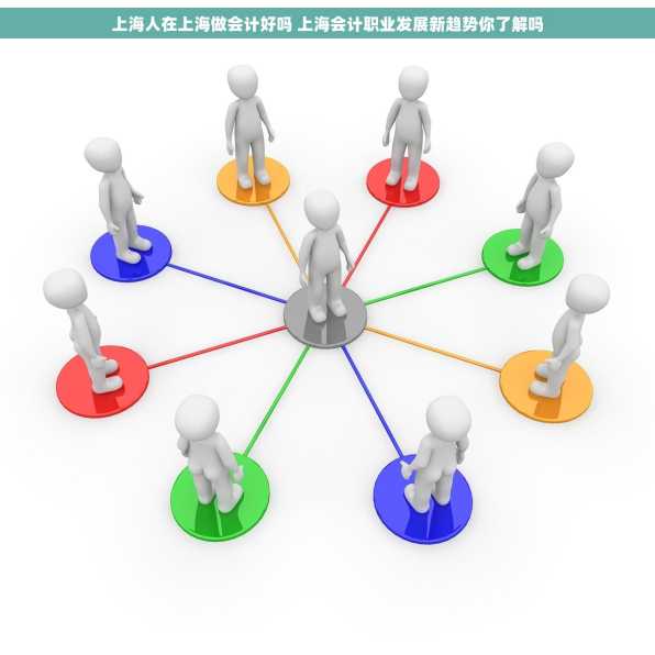 上海人在上海做会计好吗 上海会计职业发展新趋势你了解吗