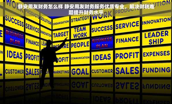 静安用友财务怎么样 静安用友财务服务优质专业，解决财税难题提升财务水平