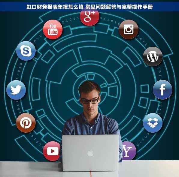 虹口财务报表年报怎么填 常见问题解答与完整操作手册