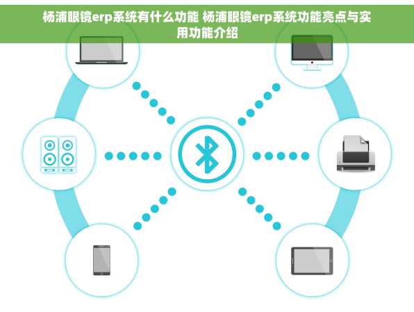 杨浦眼镜erp系统有什么功能 杨浦眼镜erp系统功能亮点与实用功能介绍
