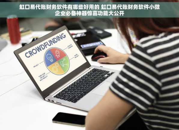 虹口易代账财务软件有哪些好用的 虹口易代账财务软件小微企业必备神器惊喜功能大公开