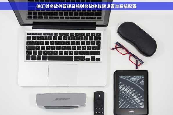 徐汇财务软件管理系统财务软件权限设置与系统配置