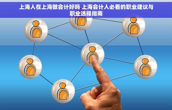 上海人在上海做会计好吗 上海会计人必看的职业建议与职业选择指南
