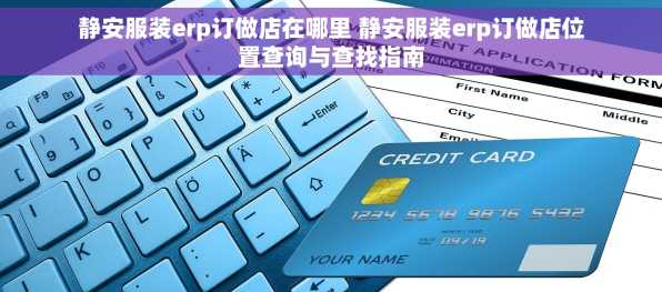 静安服装erp订做店在哪里 静安服装erp订做店位置查询与查找指南