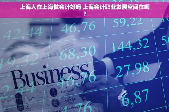 上海人在上海做会计好吗 上海会计职业发展空间在哪？
