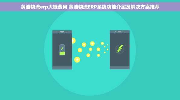 黄浦物流erp大概费用 黄浦物流ERP系统功能介绍及解决方案推荐