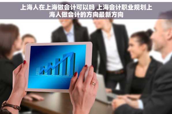 上海人在上海做会计可以吗 上海会计职业规划上海人做会计的方向最新方向