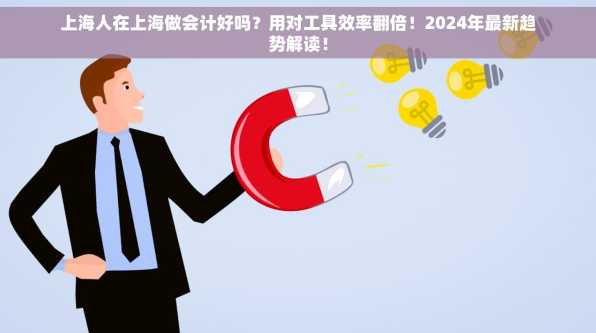 上海人在上海做会计好吗？用对工具效率翻倍！2024年最新趋势解读！