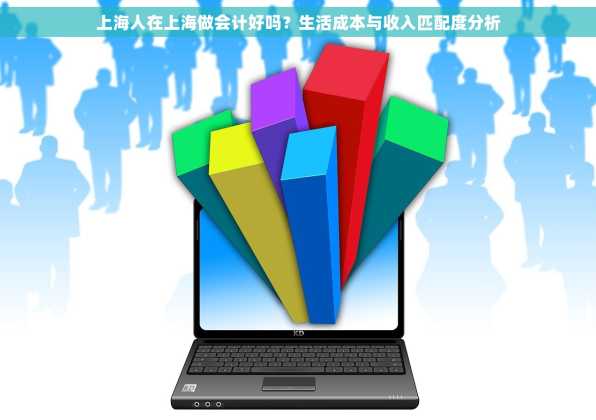 上海人在上海做会计好吗？生活成本与收入匹配度分析